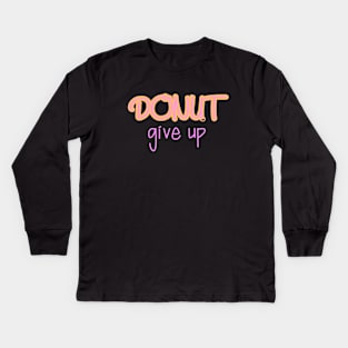 Donut give up Kids Long Sleeve T-Shirt